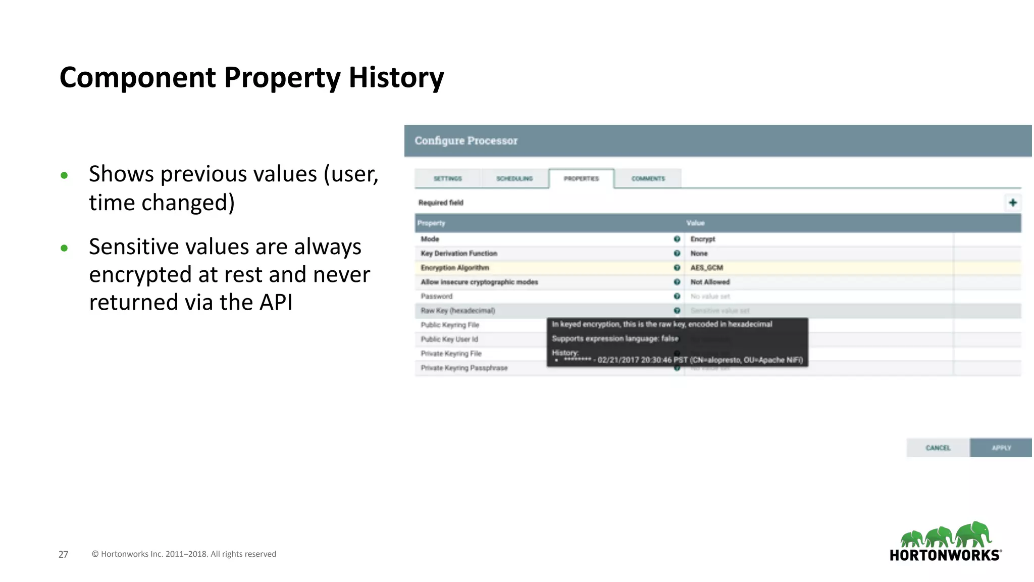© Hortonworks Inc. 2011–2018. All rights reserved;27
• Shows previous values (user,
time changed)
• Sensitive values are always
encrypted at rest and never
returned via the API
Component Property History
 