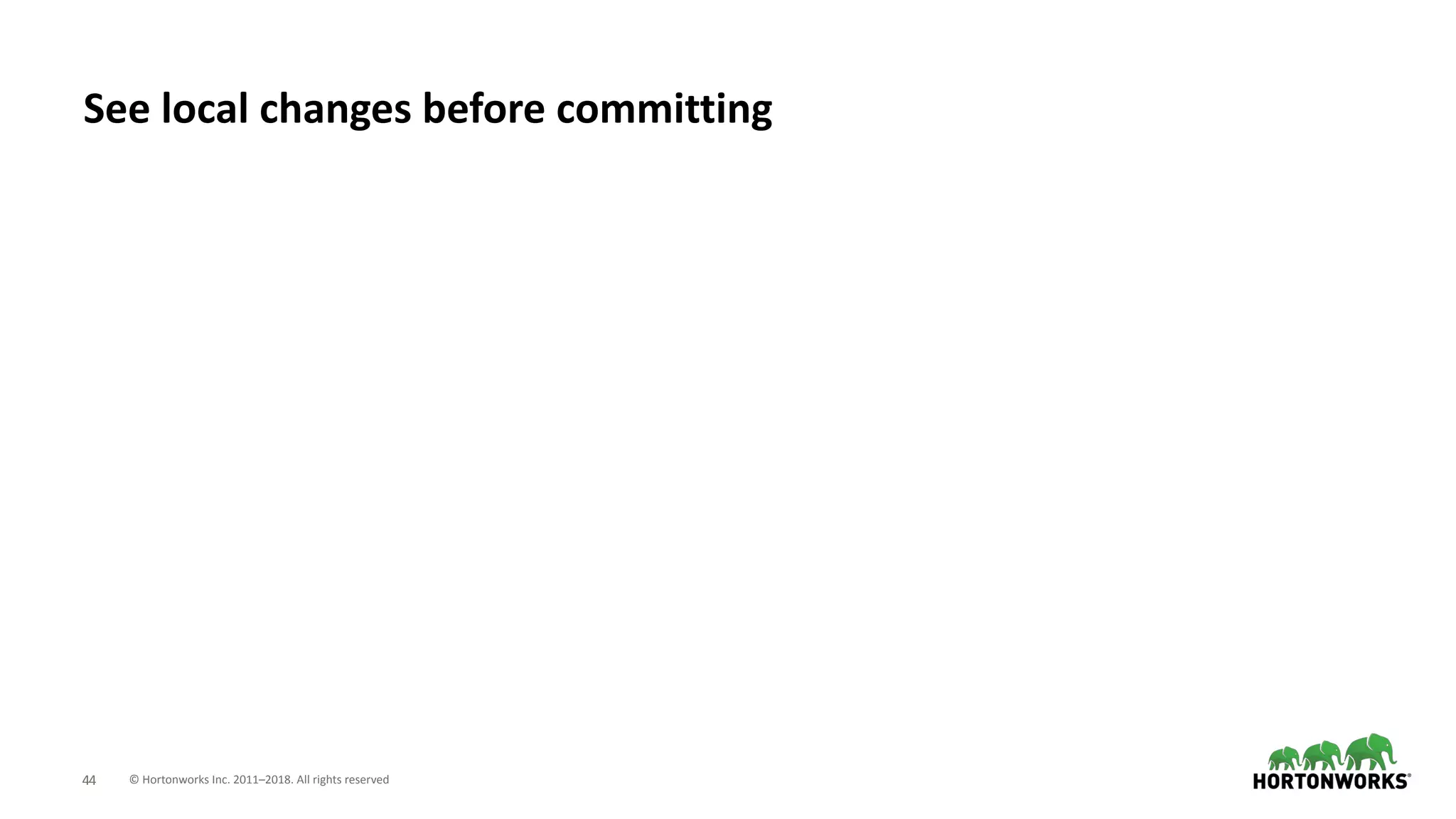 © Hortonworks Inc. 2011–2018. All rights reserved;44
See local changes before committing
 