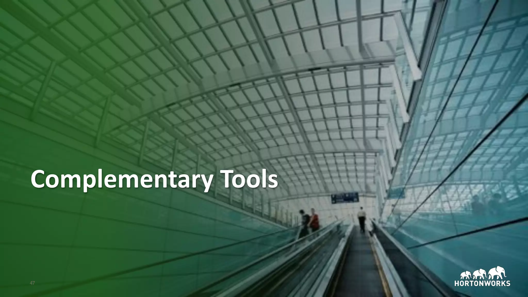 © Hortonworks Inc. 2011–2018. All rights reserved;47
Complementary Tools
 