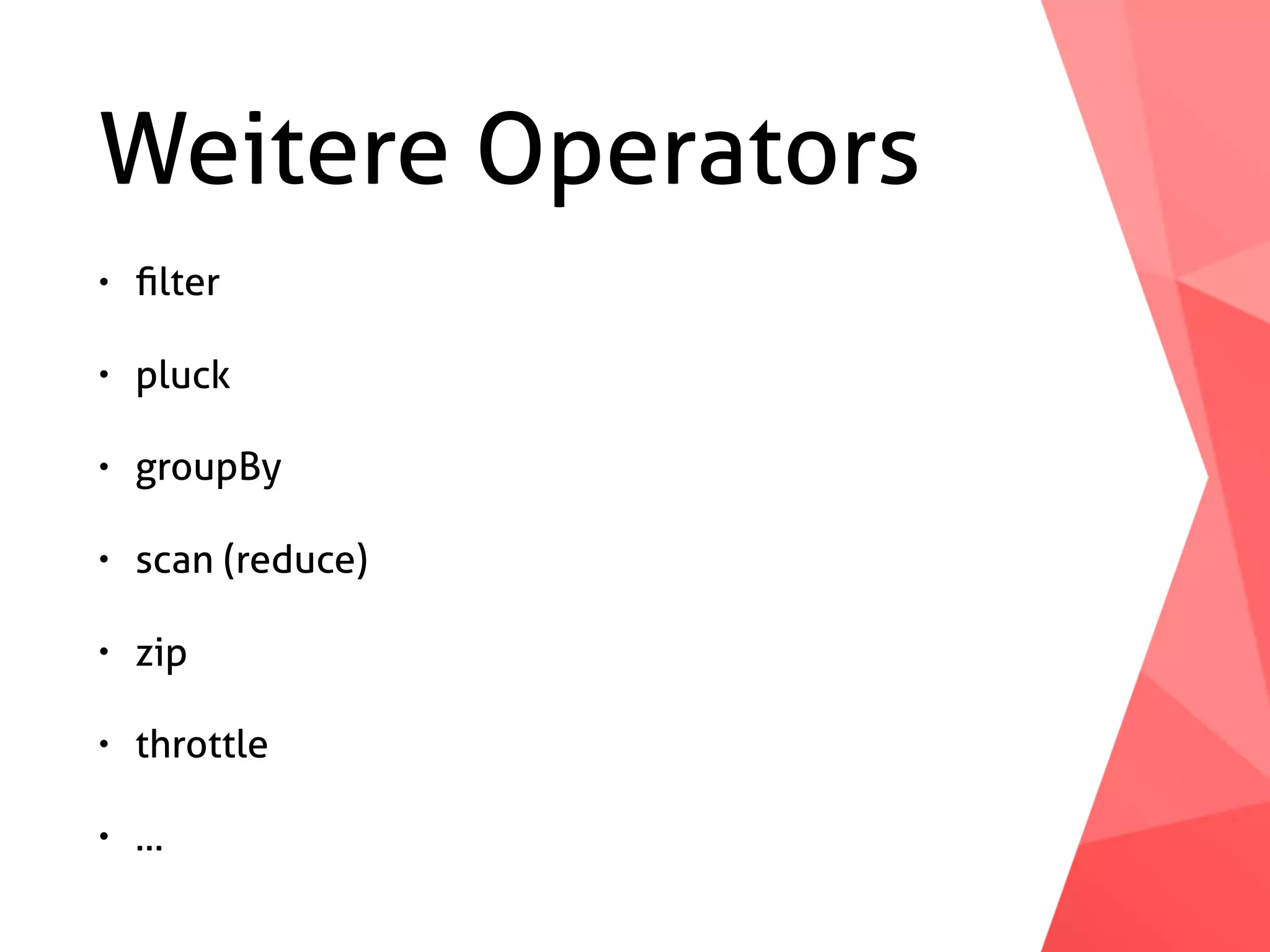 Weitere Operators • ﬁlter • pluck • groupBy • scan (reduce) • zip • throttle • … 