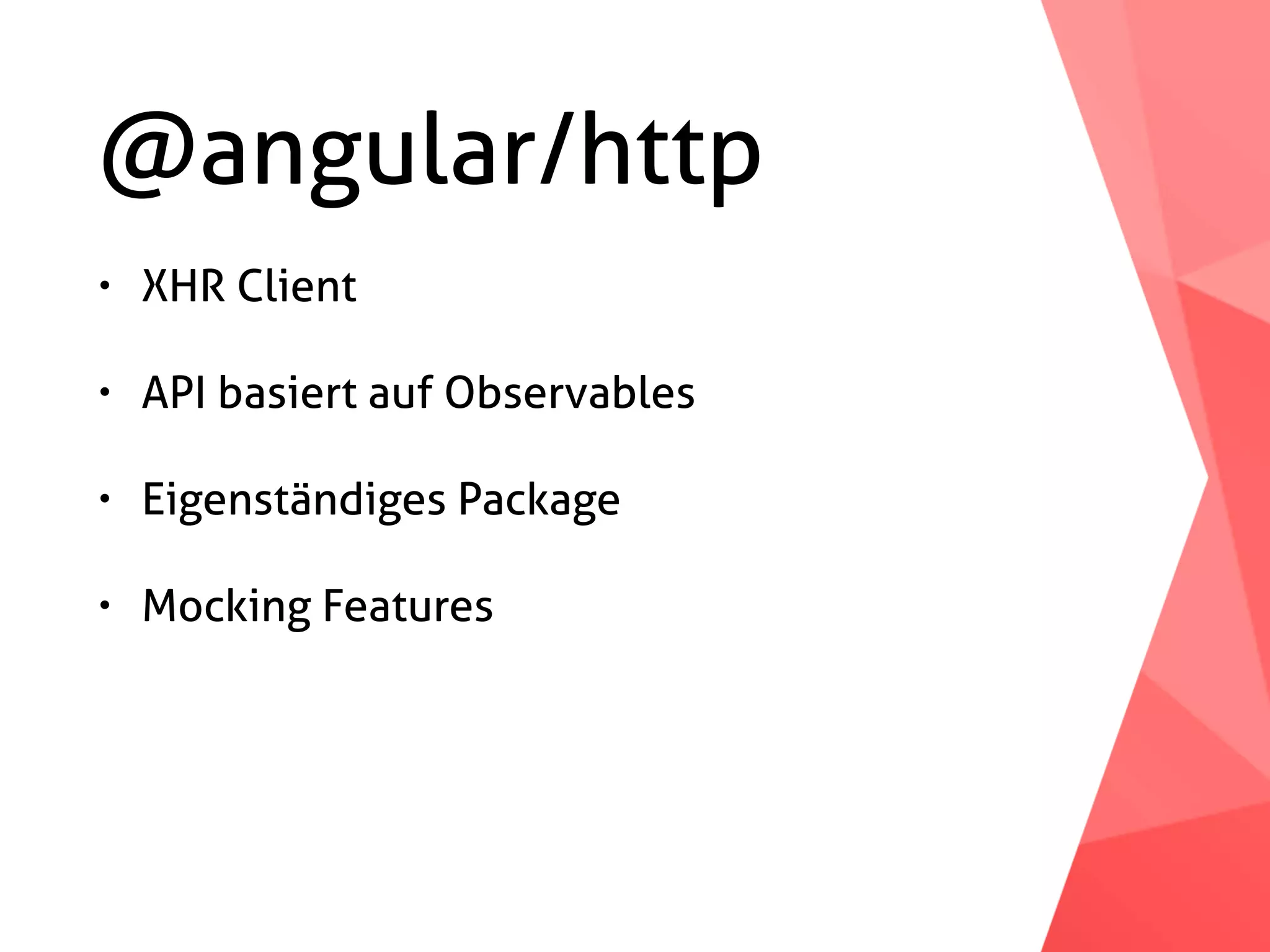@angular/http • XHR Client • API basiert auf Observables • Eigenständiges Package • Mocking Features 