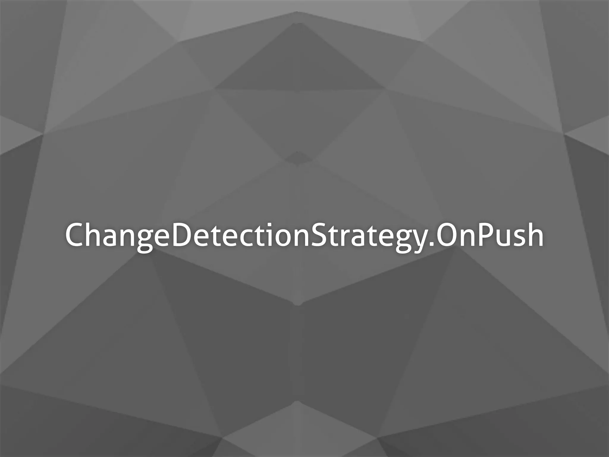 ChangeDetectionStrategy.OnPush 