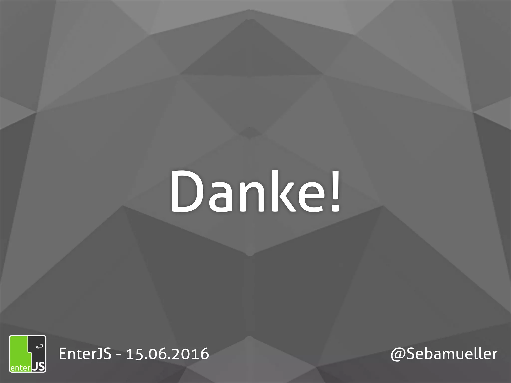 Danke! EnterJS - 15.06.2016 @Sebamueller 