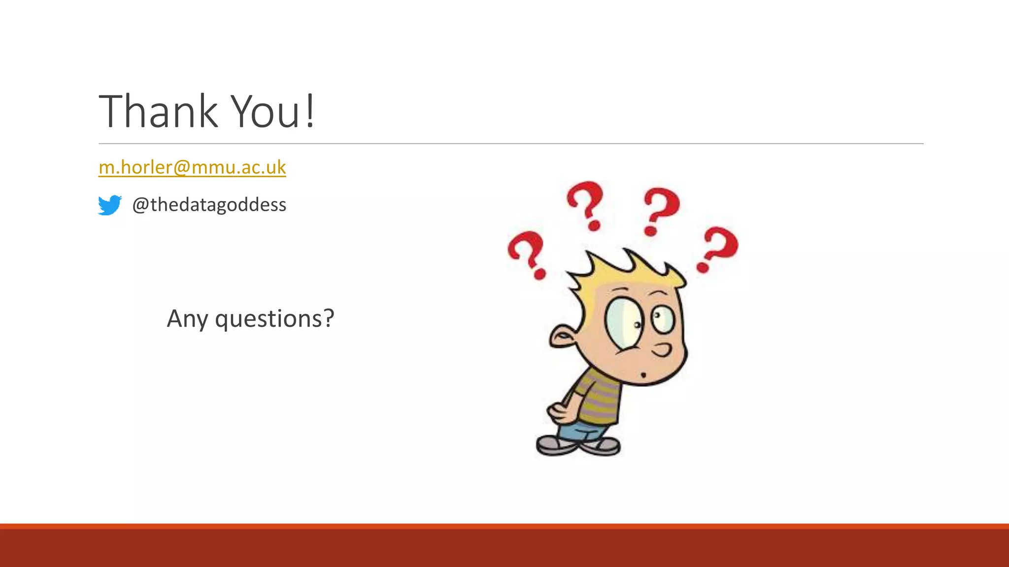 Thank You!
m.horler@mmu.ac.uk
@thedatagoddess
Any questions?
 