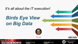 Birds Eye View
on Big Data
It’s all about the IT execution!
 