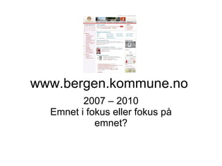 www.bergen.kommune.no  2007 – 2010 Emnet i fokus eller fokus på emnet? 
