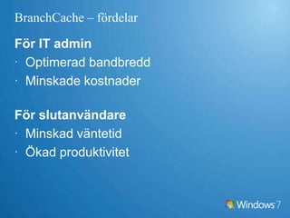 BranchCache – vilkentyp?Distributed CacheUtan Windows Server 2008 R2 filserverEnkelt att sätta uppHosted CacheMed Windows Server 2008 R2 filserverÖkad tillgänglighet