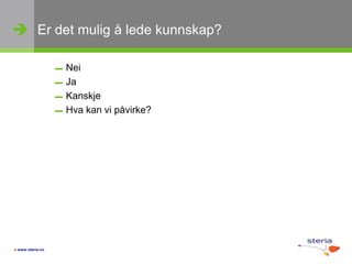 Er det mulig å lede kunnskap?NeiJaKanskjeHva kan vi påvirke?