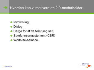 Hvordan kan vi motivere en 2.0-medarbeiderInvolveringDialogSørge for at de føler seg settSamfunnsengasjement (CSR)Work-life-balance. 