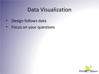 Data Visualization
• Design follows data
• Focus on your questions
 