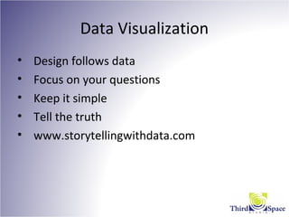 Data Visualization
• Design follows data
• Focus on your questions
• Keep it simple
• Tell the truth
• www.storytellingwithdata.com
 