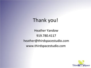 Thank you!
Heather Yandow
919.780.4117
heather@thirdspacestudio.com
www.thirdspacestudio.com
 