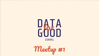 Data for Good
Meetup #1
M #1
 