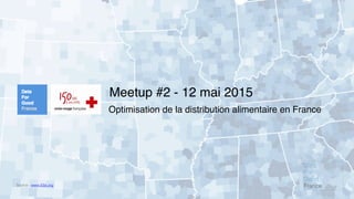 Meetup #2 - 12 mai 2015
Source : www.d3js.org
Optimisation de la distribution alimentaire en France
Data
For
Good
France
 