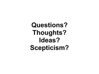 Questions?
Thoughts?
Ideas?
Scepticism?
 