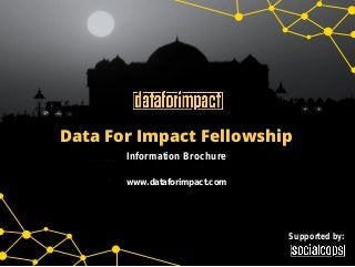 Data For Impact Fellowship
Information Brochure
www.dataforimpact.com
Supported by:
 