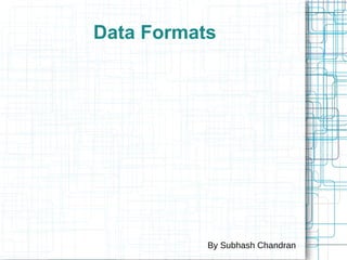 Data Formats By Subhash Chandran 