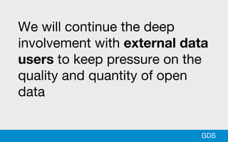 We will continue the deep
involvement with external data
users to keep pressure on the
quality and quantity of open
data
G...