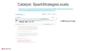 Catalyst: SparkStrategies.scala
https://github.com/apache/spark/blob/fedbfc7074dd6d38dc5301d66d1ca097bc2a21e0/sql/core/src
/main/scala/org/apache/spark/sql/execution/SparkStrategies.scala
< 400 lines of code
 