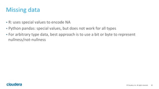 20	
  ©	
  Cloudera,	
  Inc.	
  All	
  rights	
  reserved.	
  
Missing	
  data	
  
•  R:	
  uses	
  special	
  values	
  t...