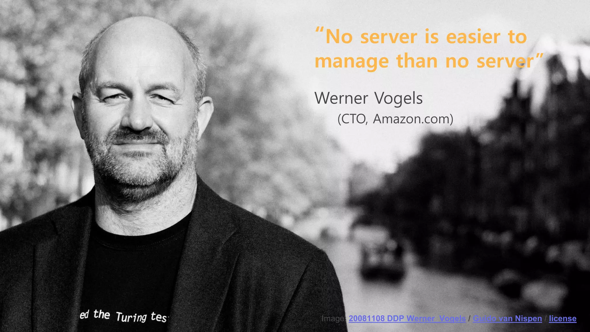 “No server is easier to
manage than no server”
Werner Vogels
(CTO, Amazon.com)
Image: 20081108 DDP Werner_Vogels / Guido van Nispen / license
 