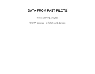 DATA FROM PAST PILOTS
Part 2: Learning Analytics
(UROMA Sapienza - G. Toffoli and S. Lariccia)
 