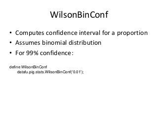 WilsonBinConf
• Computes confidence interval for a proportion
• Assumes binomial distribution
• For 99% confidence:
define...