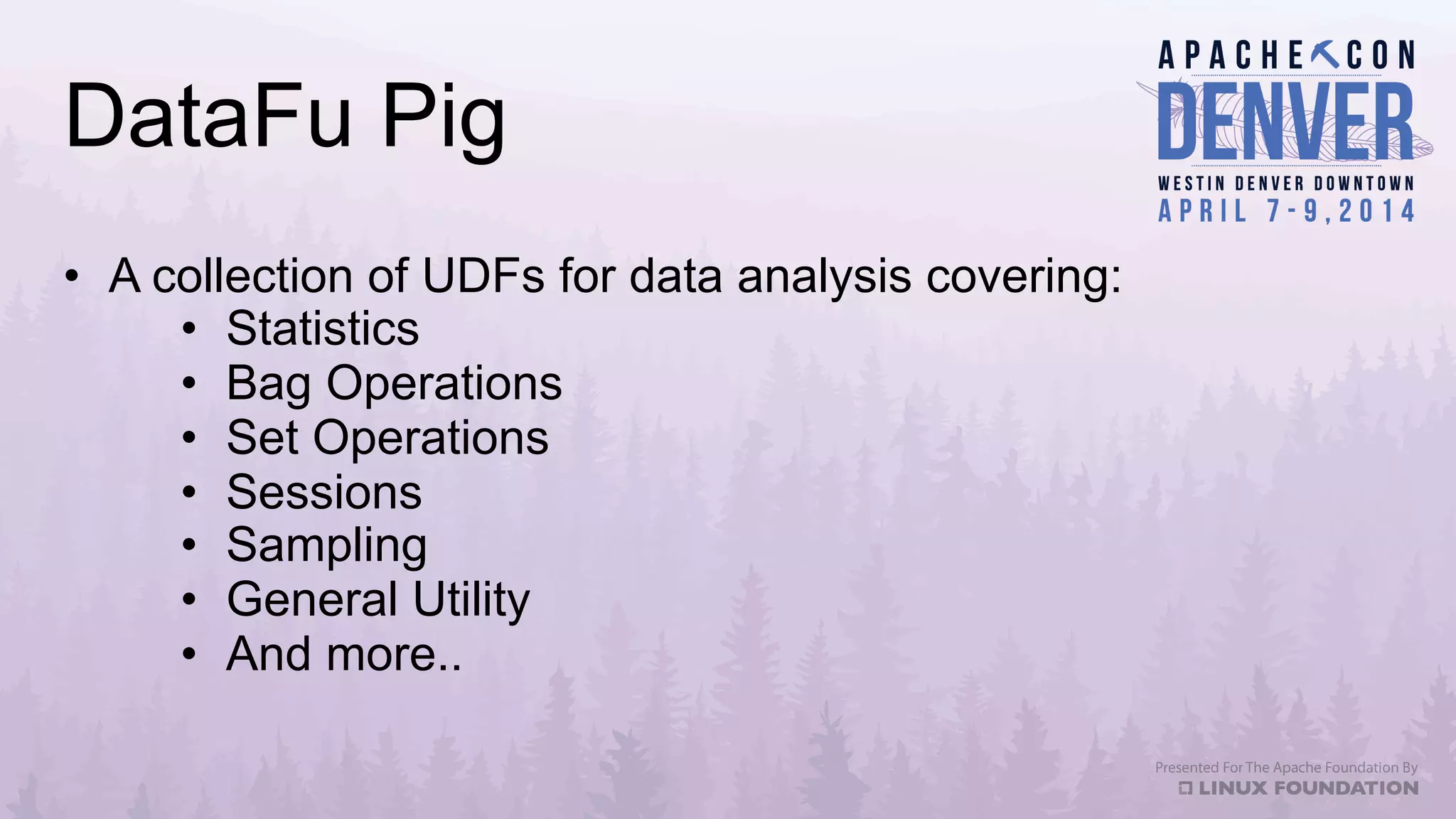 DataFu Pig
•  A collection of UDFs for data analysis covering:
•  Statistics
•  Bag Operations
•  Set Operations
•  Sessions
•  Sampling
•  General Utility
•  And more..
 