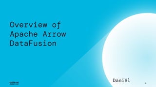 Overview of
Apache Arrow
DataFusion
18
Daniël
 