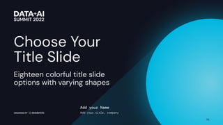 Eighteen colorful title slide
options with varying shapes
75
Add your Name
Add your title, company
Choose Your
Title Slide
 