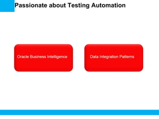 Passionate about Testing Automation
Oracle Business Intelligence
Data Integration Patterns