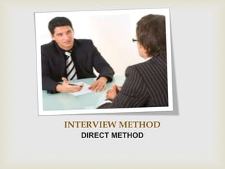 INTERVIEW METHOD
DIRECT METHOD
 