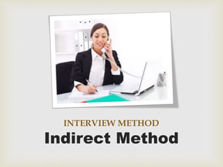 INTERVIEW METHOD
Indirect Method
 