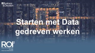 Starten met Data
gedreven werken
 