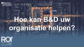 Hoe kan B&D uw
organisatie helpen?
 