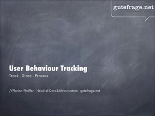 User Behaviour Tracking
Track - Store - Process
!
//Florian Pfeiffer - Head of Data&Infrastructure - gutefrage.net

!

 