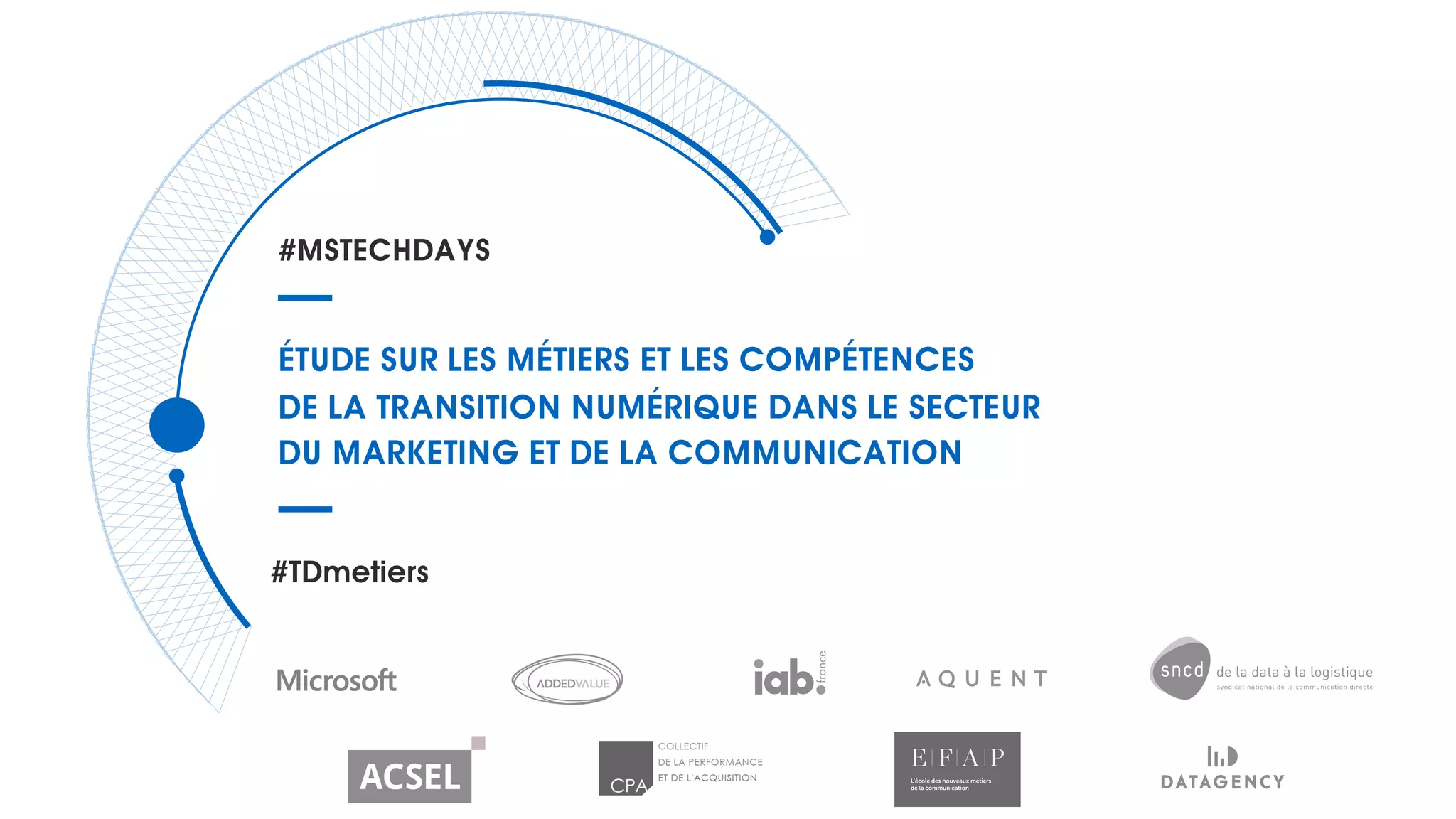 ÉTUDE SUR LES MÉTIERS ET LES COMPÉTENCES
DE LA TRANSITION NUMÉRIQUE DANS LE SECTEUR
DU MARKETING ET DE LA COMMUNICATION
#MSTECHDAYS
#TDmetiers
de la data à la logistique
 