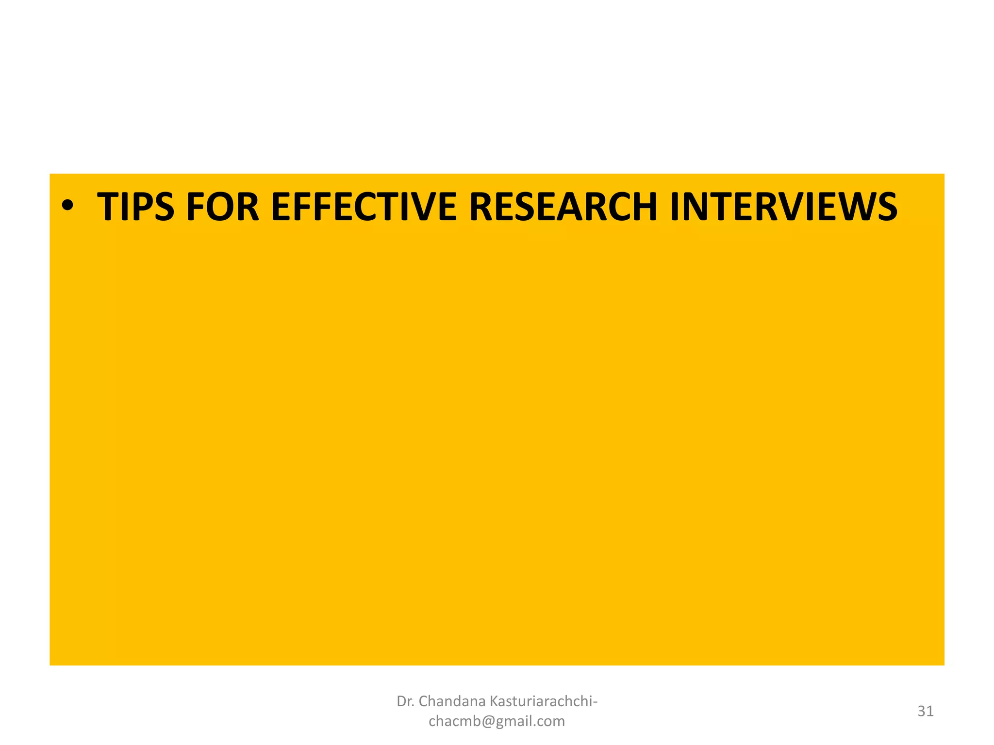 • TIPS FOR EFFECTIVE RESEARCH INTERVIEWS
Dr. Chandana Kasturiarachchi-
chacmb@gmail.com
31
 