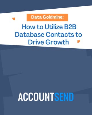 How to Utilize B2B
Database Contacts to
Drive Growth
Data Goldmine:
 