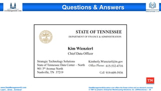 DataManagementEducation.com offers the finest online and on-demand courses
© 1997 to present, Enterprise Warehousing Solutions, Inc. (EWSolutions) – 28
www.DataManagementU.com
Learn…Grow…Achieve!
Questions & Answers
Kim Wienzierl
DEPARTMENT OF FINANCE & ADMINISTRATION
Chief Data Officer
615-532-4716
919-609-5936
Kimberly.Wienzierl@tn.gov
Strategic Technology Solutions
State of Tennessee Data Center – North
901 5th Avenue North
Nashville, TN 37219
 