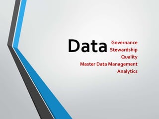 Governance
Stewardship
Quality
Master Data Management
Analytics
Data
 