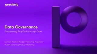 Data Governance
Carmen Adame| Product Marketing, PropTech
Ruslan Sultanov | Product Marketing
Empowering PropTech through Data
 
