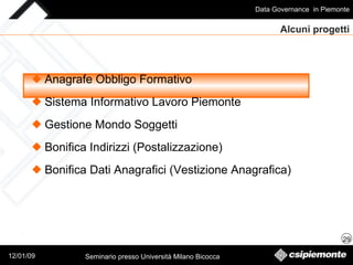 Alcuni progetti Anagrafe Obbligo Formativo Sistema Informativo Lavoro Piemonte Gestione Mondo Soggetti Bonifica Indirizzi (Postalizzazione) Bonifica Dati Anagrafici (Vestizione Anagrafica) 
