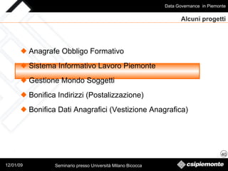 Alcuni progetti Anagrafe Obbligo Formativo Sistema Informativo Lavoro Piemonte Gestione Mondo Soggetti Bonifica Indirizzi (Postalizzazione) Bonifica Dati Anagrafici (Vestizione Anagrafica) 