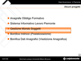 Alcuni progetti Anagrafe Obbligo Formativo Sistema Informativo Lavoro Piemonte Gestione Mondo Soggetti Bonifica Indirizzi (Postalizzazione) Bonifica Dati Anagrafici (Vestizione Anagrafica) 