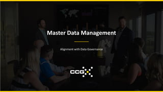 Master Data Management
Alignment with Data Governance
 
