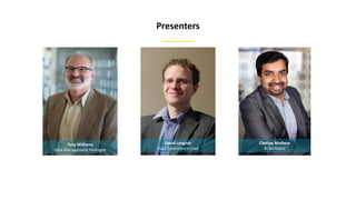 Presenters
David Langlois
Data Governance Lead
Tony Williams
Data Management Strategist
Cherian Mathew
BI Architect
 