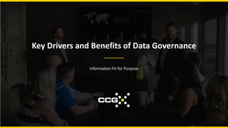 Key Drivers and Benefits of Data Governance
Information Fit for Purpose
 