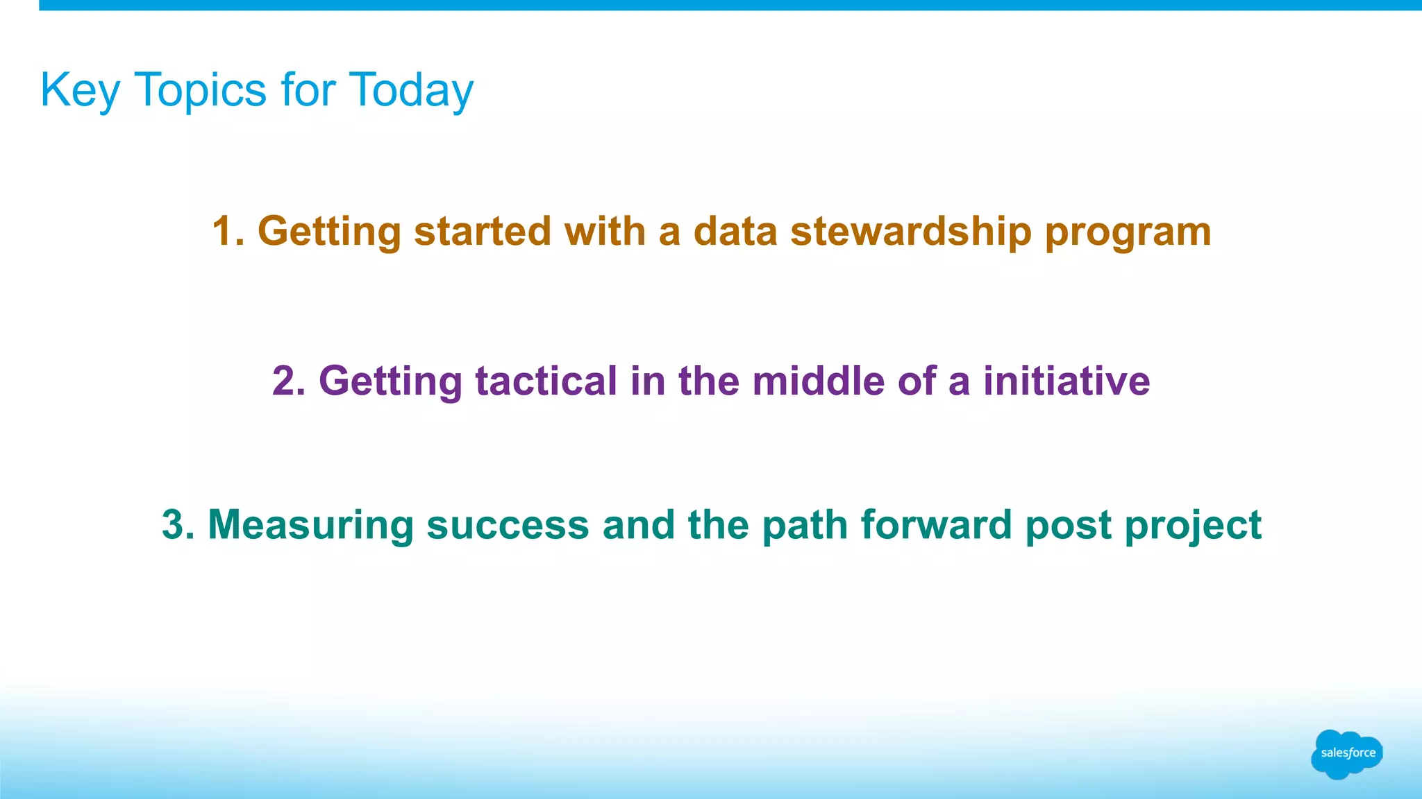 ​1. Getting started with a data stewardship program
​2. Getting tactical in the middle of a initiative
​3. Measuring success and the path forward post project
Key Topics for Today
 