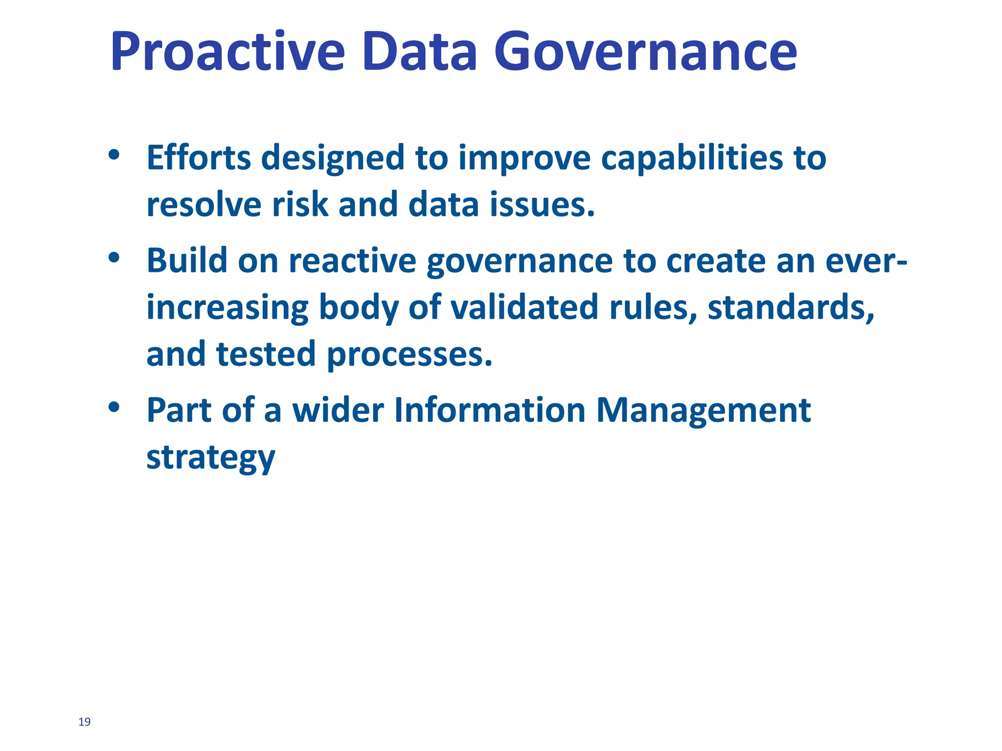 19
PRE-EMPTIVE GOVERNANCE
• Organization is facing a major change or threats.
• Designed to ward off significant issues that
could affect success of the company
• Probably driven by impending regulatory &
compliance needs
 